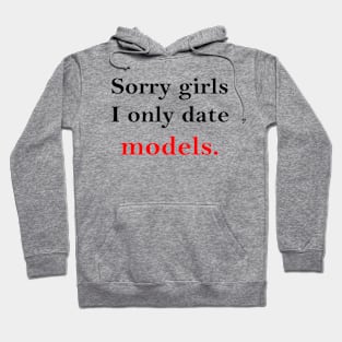 Sorry Girls I Only Date Models Hoodie